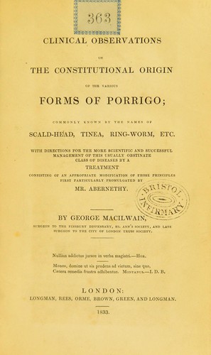 Cover for Clinical observations on the constitutional origin of the various forms of porrigo; commonly known by the names of scald-head, tinea, ring-worm, etc. With directions for the more scientific and successful management of this usually obstinate class of diseases by a treatment consisting of an appropriate modification of those principles first particularly promulgated by Mr. Abernethy