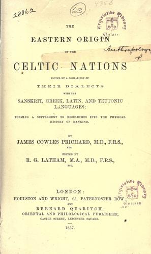 Cover for The eastern origin of the Celtic nations proved by a comparison of their dialects with the Sanskrit, Greek, Latin, and Teutonic languages