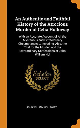 Cover for An Authentic and Faithful History of the Atrocious Murder of Celia Holloway