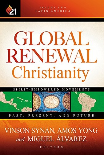 Cover for Global Renewal Christianity : Latin America Spirit Empowered Movements