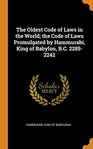 Cover for The Oldest Code of Laws in the World; the Code of Laws Promulgated by Hammurabi, King of Babylon, B.C. 2285-2242