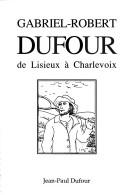 Cover for Gabriel-Robert Dufour, de Lisieux à Charlevoix /Jean-Paul Dufour.