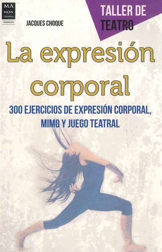 Cover for La expresión corporal : 300 ejercicios de expresión corporal, mimo y juego teatral