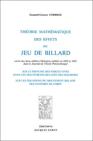 Cover for Théorie mathématique des effets du jeu de billard ; suivi des deux célèbres mémoires publiés en 1832 et 1835 dans le Journal de l'Ecole polytechnique, Sur le principe des forces vives dans les mouvements relatifs des machines, Sur les équations du mouvement relatif des systèmes de corps