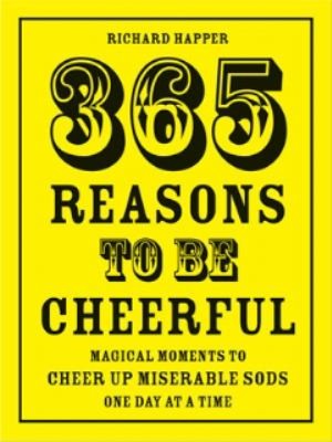 Cover for 365 Reasons To Be Cheerful Magical Moments To Cheer Up Miserable Sods One Day At A Time