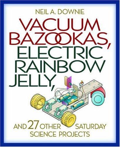 Cover for Vacuum Bazookas, Electric Rainbow Jelly, and 27 Other Saturday Science Projects.