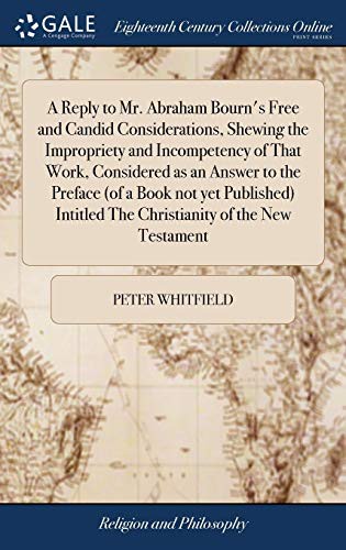 Cover for A Reply to Mr. Abraham Bourn's Free and Candid Considerations, Shewing the Impropriety and Incompetency of That Work, Considered as an Answer to the ... The Christianity of the New Testament