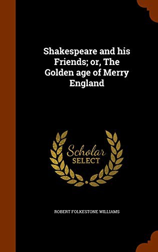 Cover for Shakespeare and his Friends; or, The Golden age of Merry England