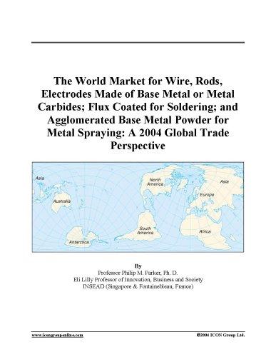 Cover for The World Market for Wire, Rods, Electrodes Made of Base Metal or Metal Carbides; Flux Coated for Soldering; and Agglomerated Base Metal Powder for Metal Spraying