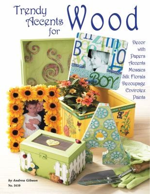 Cover for Trendy Accents For Wood Dcor With Papers Accents Mosaics Florals Decoupage Envirotex Paints