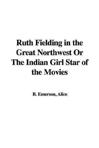 Cover for Ruth Fielding in the Great Northwest or the Indian Girl Star of the Movies