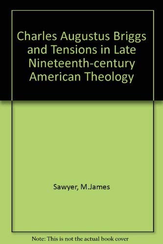 Cover for Charles Augustus Briggs and tensions in late nineteenth-century American theology