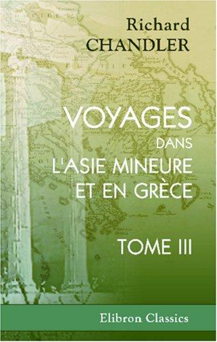 Cover for Voyages dans l'Asie Mineure et en Grèce, faits aux dépens de la société des Dilettanti, dans les années 1764, 1765 et 1766, par le Dr. Richard Chandler