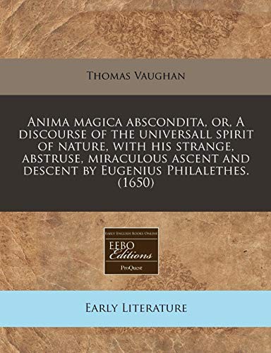 Cover for Anima magica abscondita, or, A discourse of the universall spirit of nature, with his strange, abstruse, miraculous ascent and descent by Eugenius Philalethes. (1650)