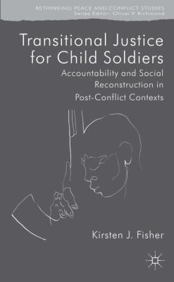 Cover for Transitional Justice For Child Soldiers Accountability And Social Reconstruction In Postconflict Contexts