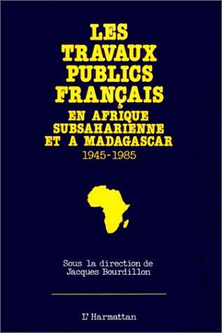 Cover for Les Travaux publics français en Afrique subsaharienne et à Madagascar (1945-1985)