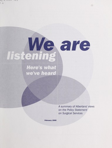Cover for We are listening, here's what we've heard a summary of Albertans' views on the policy statement on the delivery of surgical services
