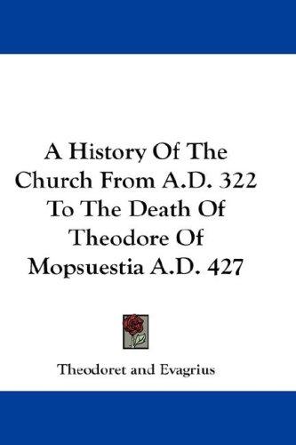 Cover for A History Of The Church From A.D. 322 To The Death Of Theodore Of Mopsuestia A.D. 427