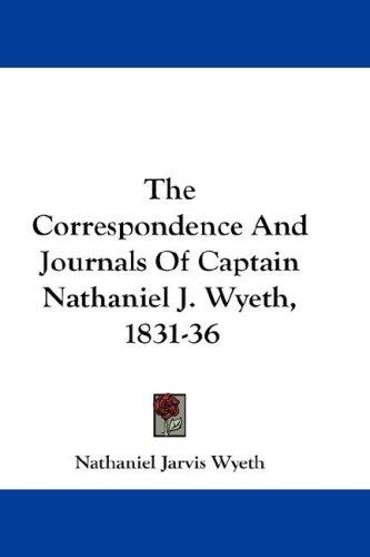 Cover for The Correspondence And Journals Of Captain Nathaniel J. Wyeth, 1831-36