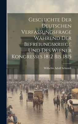 Cover for Geschichte der Deutschen Verfassungsfrage Während der Befreiungskriege und des Wiener Kongresses 1812 Bis 1815