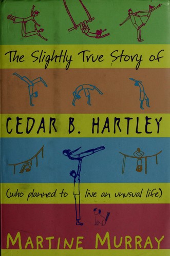 Cover for The slightly true story of Cedar B. Hartley, who planned to live an unusual life