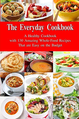 Cover for The Everyday Cookbook : A Healthy Cookbook with 130 Amazing Whole Food Recipes That are Easy on the Budget