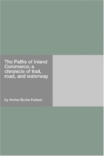 Cover for The Paths of Inland Commerce; a chronicle of trail, road, and waterway