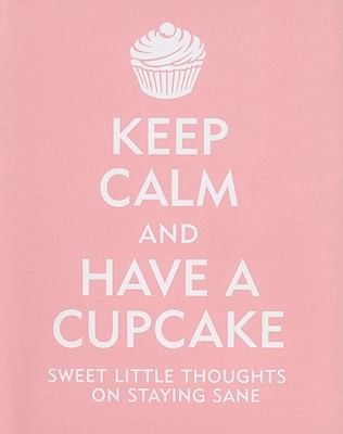 Cover for Keep Calm And Have A Cupcake Sweet Little Thoughts On Staying Sane