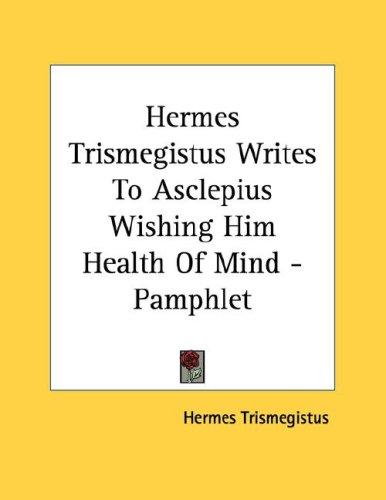 Cover for Hermes Trismegistus Writes To Asclepius Wishing Him Health Of Mind - Pamphlet