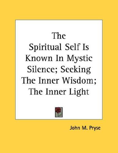 Cover for The Spiritual Self Is Known In Mystic Silence; Seeking The Inner Wisdom; The Inner Light