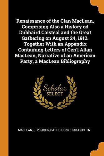 Cover for Renaissance of the Clan Maclean, Comprising Also a History Od Dubhaird Caisteal and the Great Gathering on August 24, 1912. Together with an Appendix ... of an American Party, a MacLean Bibliography