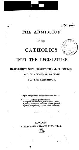Cover for The admission of the Catholics into the legislature inconsistent with consitutional principles ...