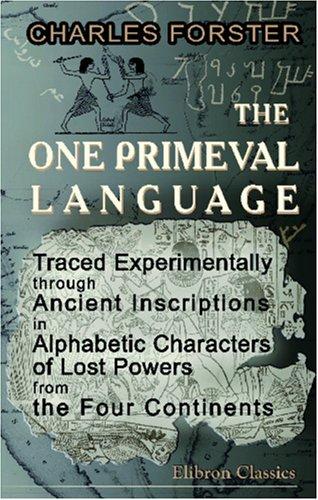 Cover for The One Primeval Language Traced Experimentally through Ancient Inscriptions in Alphabetic Characters of Lost Powers from the Four Continents