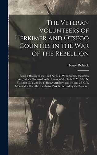 Cover for The Veteran Volunteers of Herkimer and Otsego Counties in the War of the Rebellion; Being a History of the 152d N. Y. V. With Scenes, Incidents, Etc., ... 121st N. Y., 2d N. Y. Heavy Artillery, ...