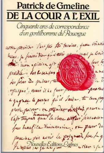 Cover for De la cour à l'exil, ou, Cinquante ans de correspondance d'un gentilhomme du Rouergue, 1750-1800