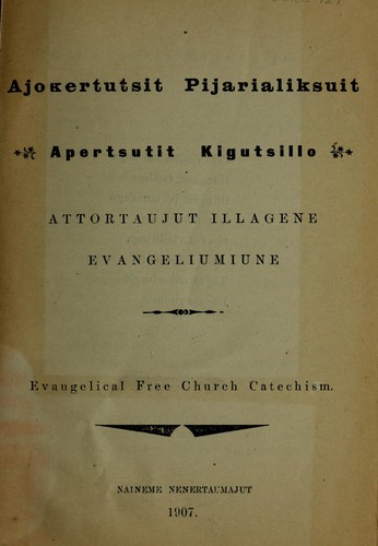 Cover for Ajokertutsit pijarialiksuit.  Apertsutit kigutsillo.  Attortaujut illagene evangeliumiune.  Evangelical Free Church catechism Naineme Nenertaumajut