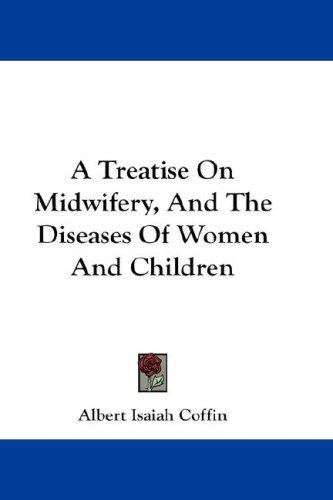 Cover for A Treatise On Midwifery, And The Diseases Of Women And Children