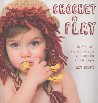 Cover for Crochet At Play 30 Fun Hats Scarves Clothes And Toys For Kids To Enjoy
