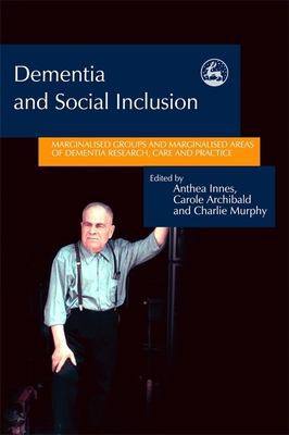 Cover for DEMENTIA AND SOCIAL INCLUSION: MARGINALISED GROUPS AND MARGINALISED AREAS OF DEMENTIA...; ED. BY ANTHEA INNES.