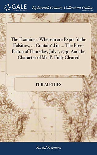 Cover for The Examiner. Wherein Are Expos'd the Falsities, ... Contain'd in ... the Free-Briton of Thursday, July 1, 1731. and the Character of Mr. P. Fully Cleared