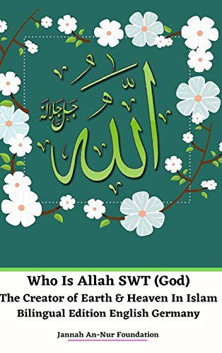Cover for Who Is Allah SWT  The Creator of Earth and Heaven In Islam Bilingual Edition English Germany Hardcover Version