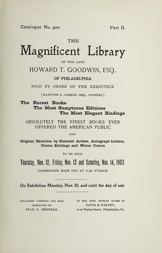 Cover for Library of the late Howard T. Goodwin, esq. of Philadelphia, sold by order of the executrix (Hampton L. Carson, counsel).  The rarest books, the most sumptuous editions, the most elegant bindings; absolutely the finest books ever offered to the American public, and original sketches by eminent artists, autograph letters, choice etchings and water colors.  Part II