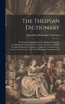 Cover for Thespian Dictionary : Or, Dramatic Biography of the Eighteenth Century; Containing Sketches of the Lives, Productions, &C. , of All the Principal Managers, Dramatists, Composers, Commentators, Actors, and Actresses, of the United Kingdom