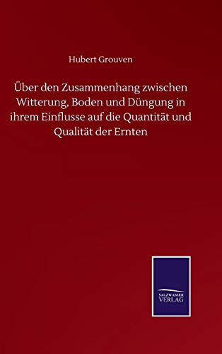 Cover for Über den Zusammenhang zwischen Witterung, Boden und Düngung in ihrem Einflusse auf die Quantität und Qualität der Ernten