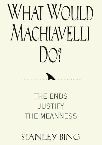 Cover for What Would Machiavelli Do? The Ends Justify the Meanness