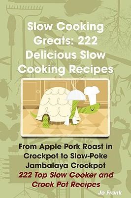 Cover for Slow Cooking Greats 222 Delicious Slow Cooking Recipes