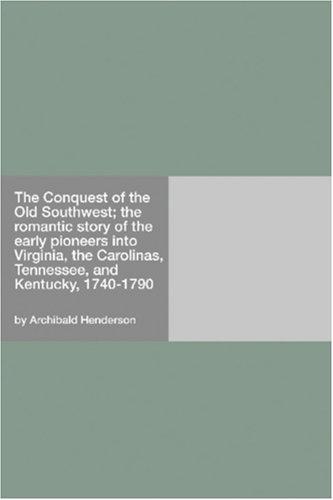 Cover for The Conquest of the Old Southwest; the romantic story of the early pioneers into Virginia, the Carolinas, Tennessee, and Kentucky, 1740-1790