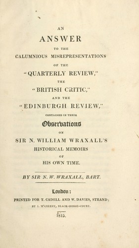 Cover for An answer to the calumnious misrepresentations of the "Quarterly review", the "British critic", and the "Edinburgh review" contained in their observations on Sir N. William Wraxall's Historical memoirs of his own time