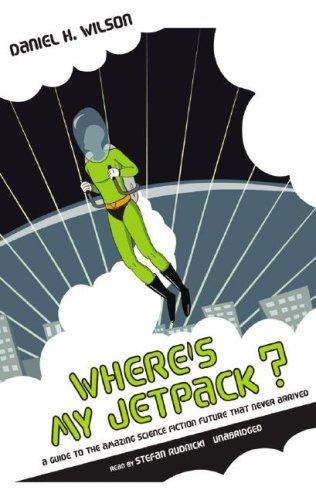 Cover for Where's My Jetpack? A Guide to the Amazing Science Fiction Future That Never Arrived