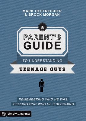 Cover for A Parents Guide To Understanding Teenage Guys Remembering Who He Was Celebrating Who Hes Becoming